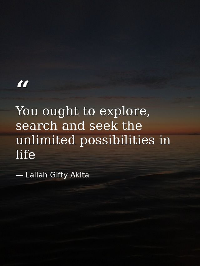 You ought to explore, search and seek the unlimited possibilities in life — Lailah Gifty Akita