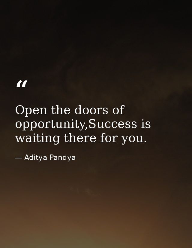 Open the doors of opportunity,Success is waiting there for you. — Aditya Pandya