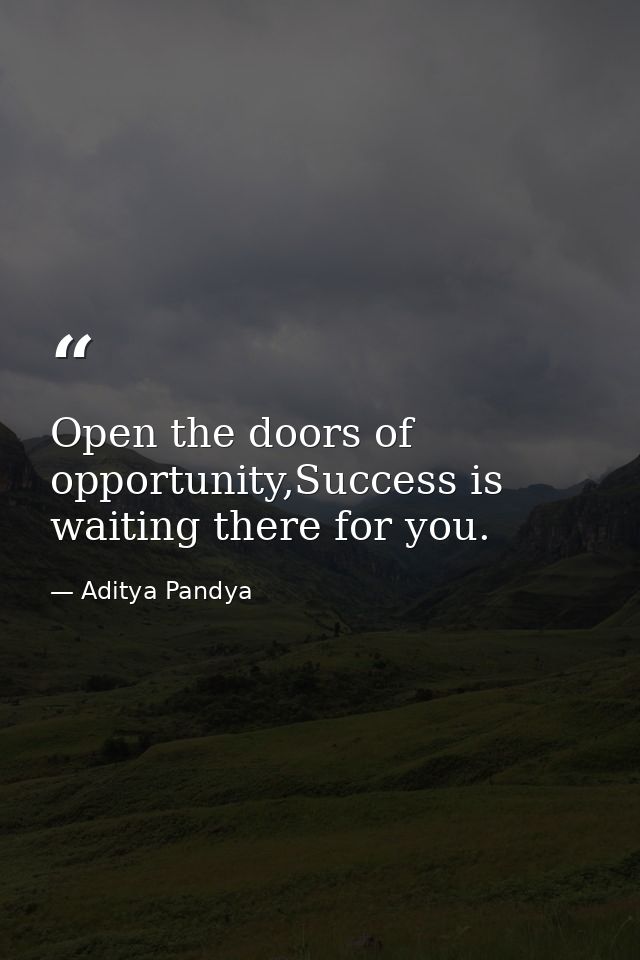 Open the doors of opportunity,Success is waiting there for you. — Aditya Pandya