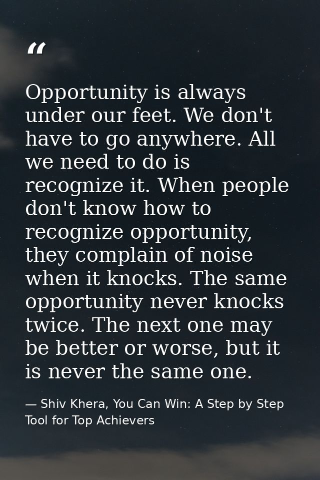 Opportunity is always under our feet. We don't have to go anywhere. All we need to do is recognize it. When people don't — Shiv Khera, You Can Win: A Step by Step Tool for Top Achievers