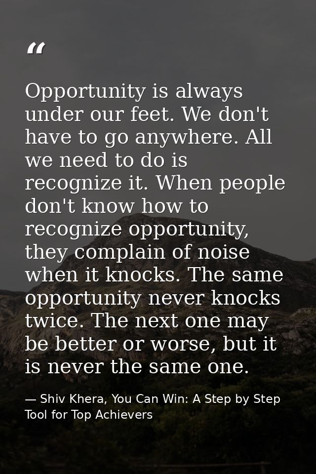 Opportunity is always under our feet. We don't have to go anywhere. All we need to do is recognize it. When people don't — Shiv Khera, You Can Win: A Step by Step Tool for Top Achievers
