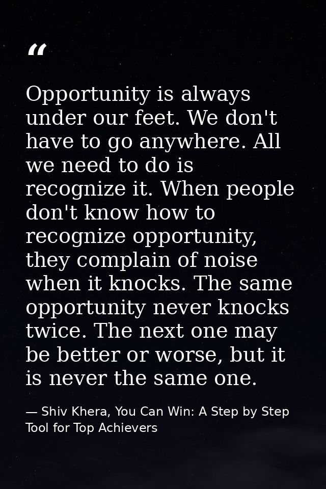 Opportunity is always under our feet. We don't have to go anywhere. All we need to do is recognize it. When people don't — Shiv Khera, You Can Win: A Step by Step Tool for Top Achievers