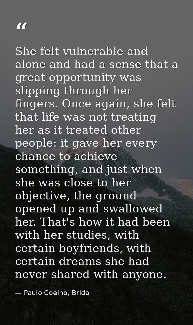 She felt vulnerable and alone and had a sense that a great opportunity was slipping through her fingers. Once again, she — Paulo Coelho, Brida