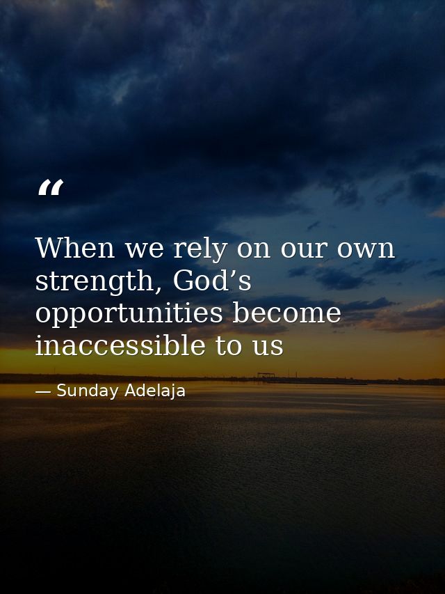 When we rely on our own strength, God’s opportunities become inaccessible to us — Sunday Adelaja