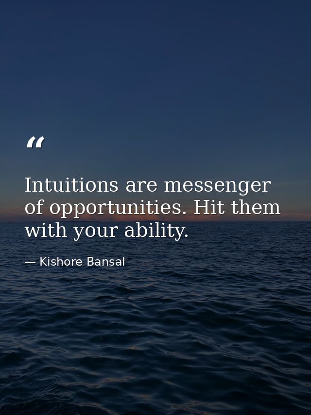 Intuitions are messenger of opportunities. Hit them with your ability. — Kishore Bansal