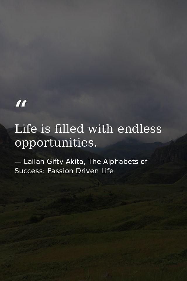 Life is filled with endless opportunities. — Lailah Gifty Akita, The Alphabets of  Success: Passion Driven Life