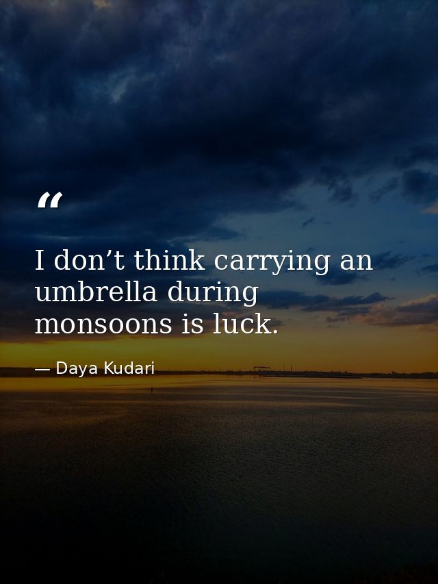 I don’t think carrying an umbrella during monsoons is luck. — Daya Kudari
