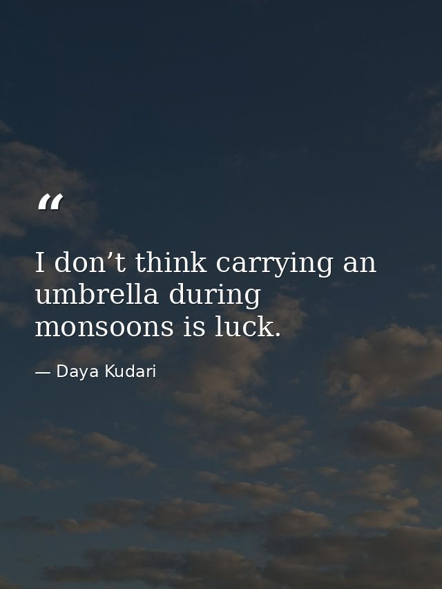 I don’t think carrying an umbrella during monsoons is luck. — Daya Kudari