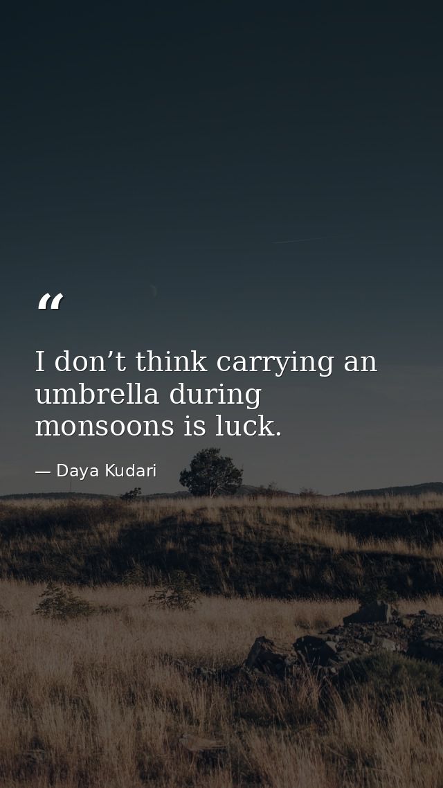 I don’t think carrying an umbrella during monsoons is luck. — Daya Kudari
