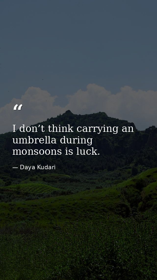I don’t think carrying an umbrella during monsoons is luck. — Daya Kudari