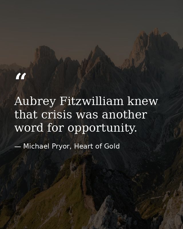 Aubrey Fitzwilliam knew that crisis was another word for opportunity. — Michael Pryor, Heart of Gold