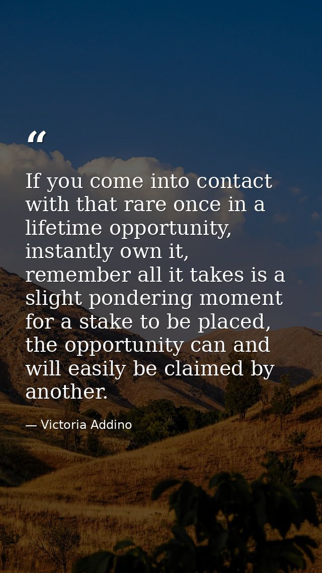 If you come into contact with that rare once in a lifetime opportunity, instantly own it, remember all it takes is a sli — Victoria Addino