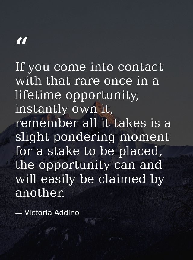 If you come into contact with that rare once in a lifetime opportunity, instantly own it, remember all it takes is a sli — Victoria Addino