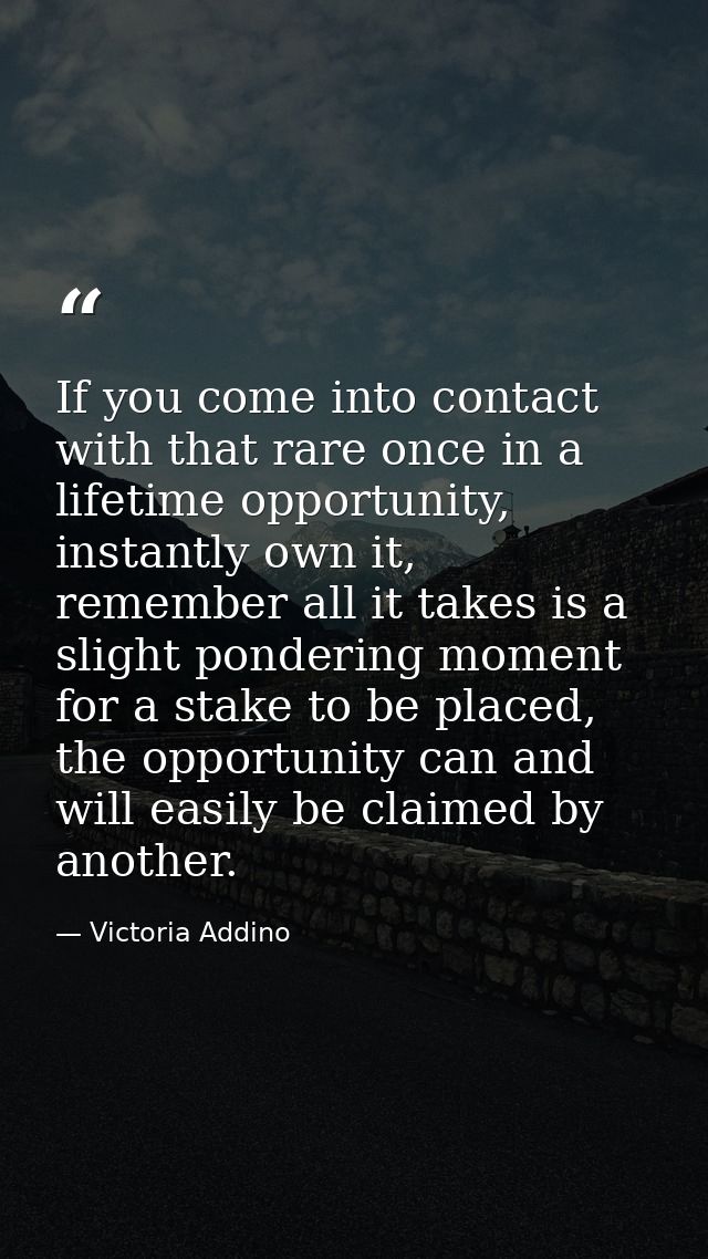 If you come into contact with that rare once in a lifetime opportunity, instantly own it, remember all it takes is a sli — Victoria Addino