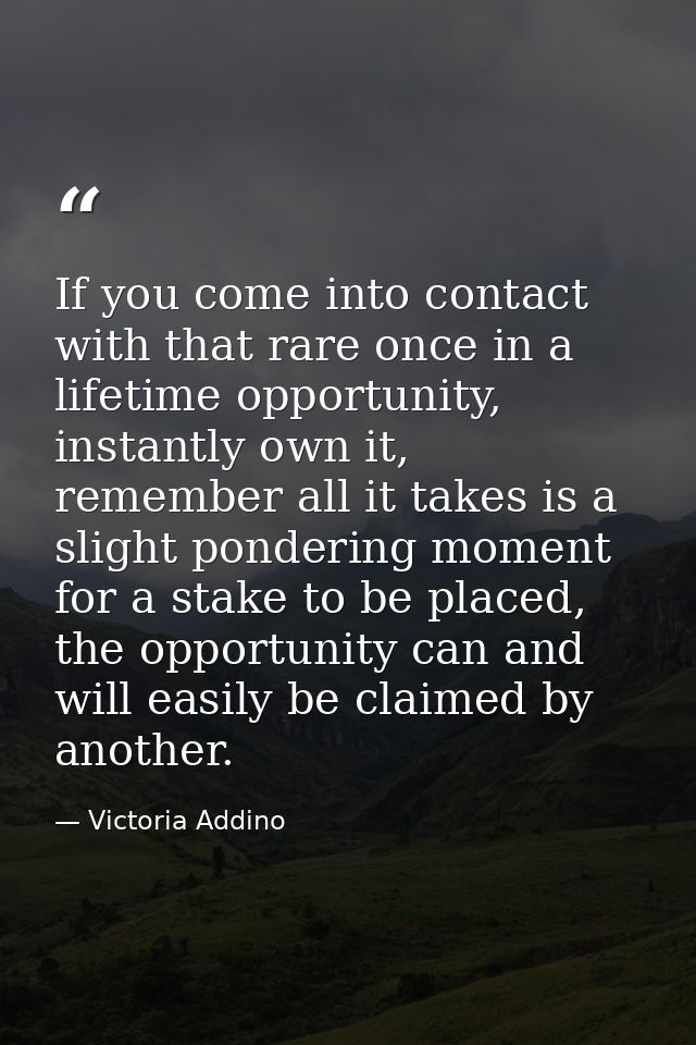 If you come into contact with that rare once in a lifetime opportunity, instantly own it, remember all it takes is a sli — Victoria Addino