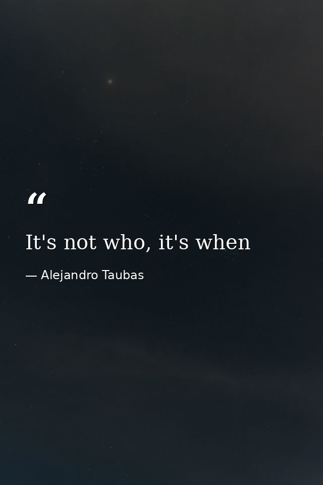 It's not who, it's when — Alejandro Taubas
