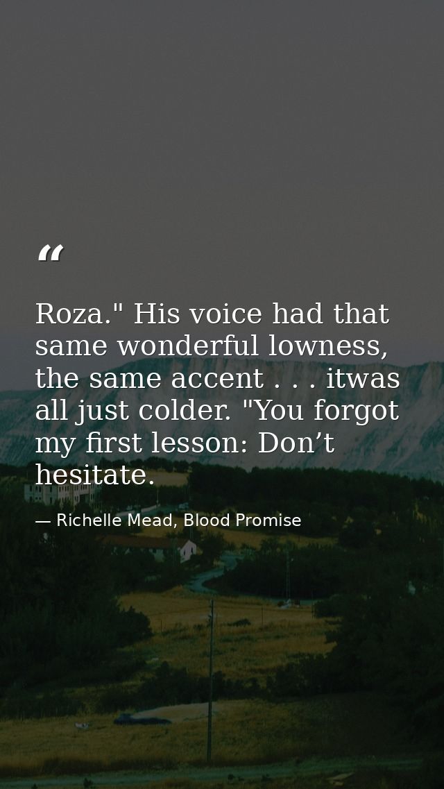 Roza." His voice had that same wonderful lowness, the same accent . . . itwas all just colder. "You forgot my first less — Richelle Mead, Blood Promise