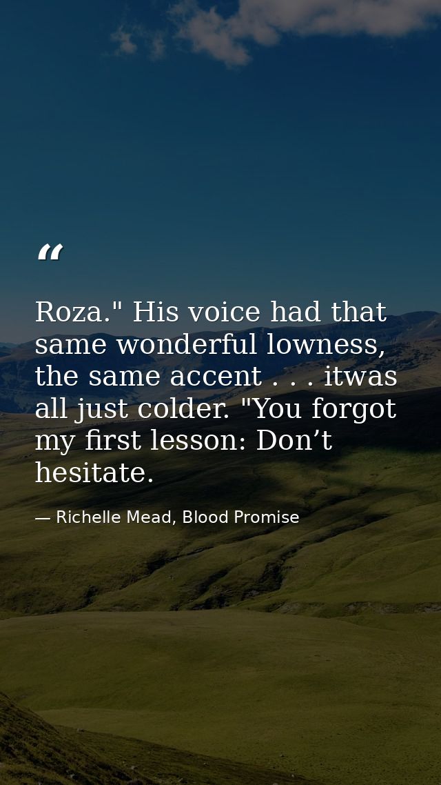 Roza." His voice had that same wonderful lowness, the same accent . . . itwas all just colder. "You forgot my first less — Richelle Mead, Blood Promise
