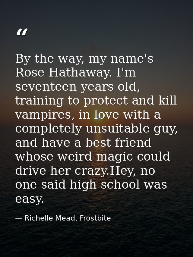 By the way, my name's Rose Hathaway. I'm seventeen years old, training to protect and kill vampires, in love with a comp — Richelle Mead, Frostbite