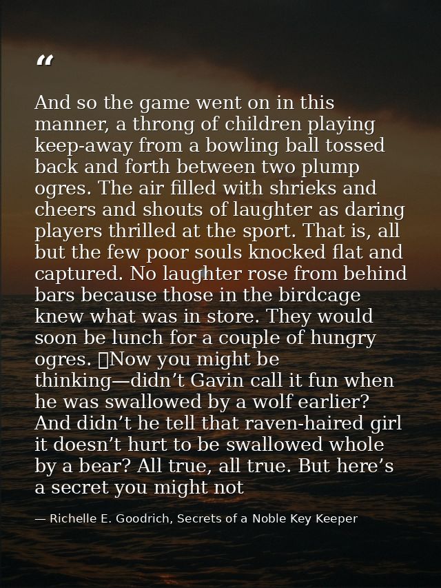 And so the game went on in this manner, a throng of children playing keep-away from a bowling ball tossed back and forth — Richelle E. Goodrich, Secrets of a Noble Key Keeper