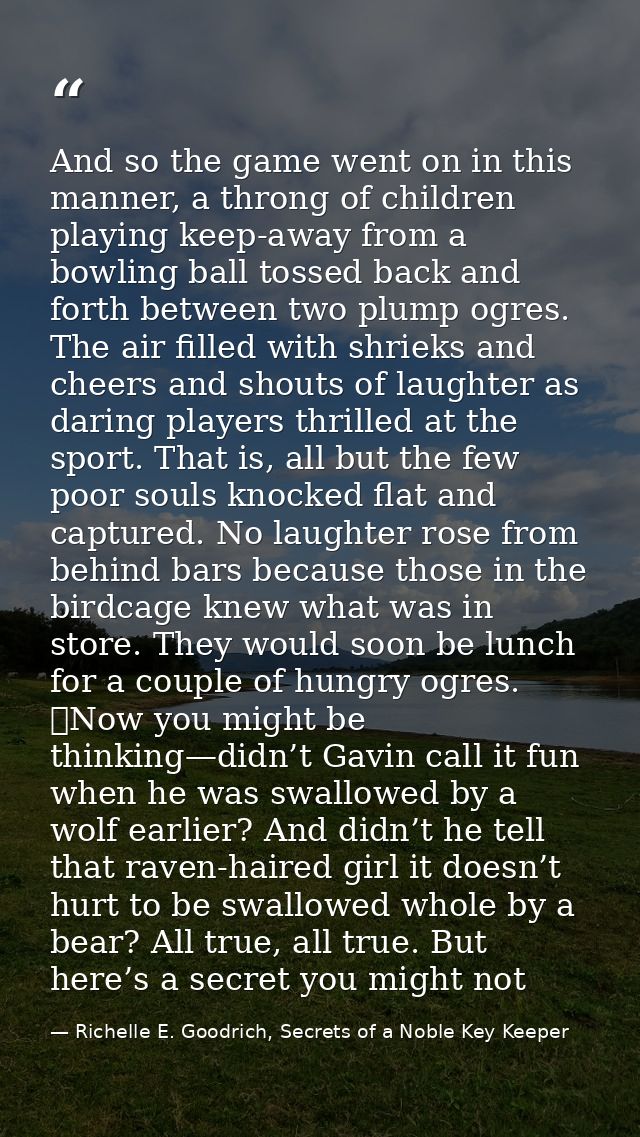 And so the game went on in this manner, a throng of children playing keep-away from a bowling ball tossed back and forth — Richelle E. Goodrich, Secrets of a Noble Key Keeper