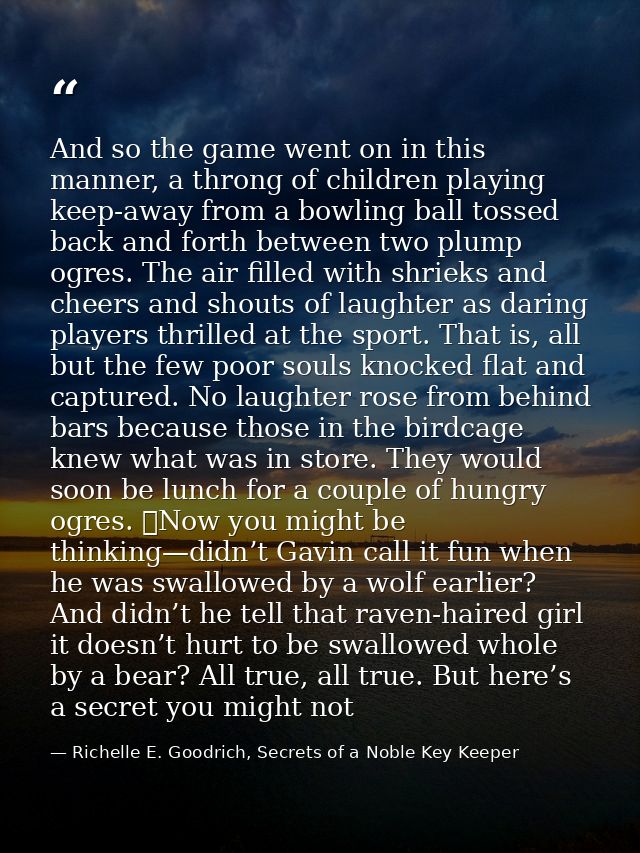 And so the game went on in this manner, a throng of children playing keep-away from a bowling ball tossed back and forth — Richelle E. Goodrich, Secrets of a Noble Key Keeper