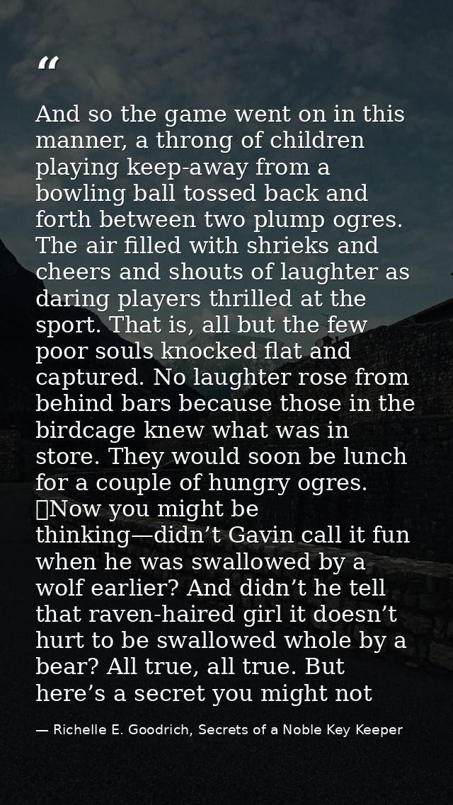 And so the game went on in this manner, a throng of children playing keep-away from a bowling ball tossed back and forth — Richelle E. Goodrich, Secrets of a Noble Key Keeper