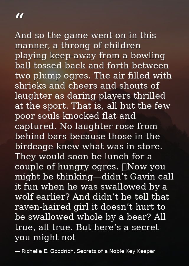 And so the game went on in this manner, a throng of children playing keep-away from a bowling ball tossed back and forth — Richelle E. Goodrich, Secrets of a Noble Key Keeper