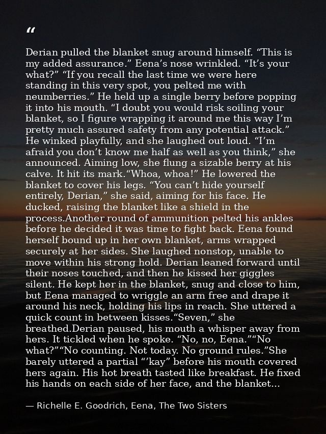 Derian pulled the blanket snug around himself. “This is my added assurance.” Eena’s nose wrinkled. “It’s your what?” “If — Richelle E. Goodrich, Eena, The Two Sisters
