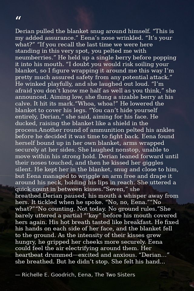 Derian pulled the blanket snug around himself. “This is my added assurance.” Eena’s nose wrinkled. “It’s your what?” “If — Richelle E. Goodrich, Eena, The Two Sisters