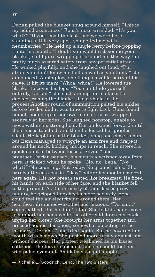 Derian pulled the blanket snug around himself. “This is my added assurance.” Eena’s nose wrinkled. “It’s your what?” “If — Richelle E. Goodrich, Eena, The Two Sisters
