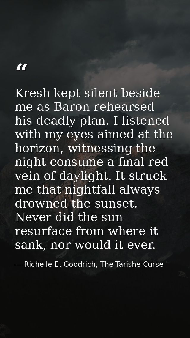 Kresh kept silent beside me as Baron rehearsed his deadly plan. I listened with my eyes aimed at the horizon, witnessing — Richelle E. Goodrich, The Tarishe Curse