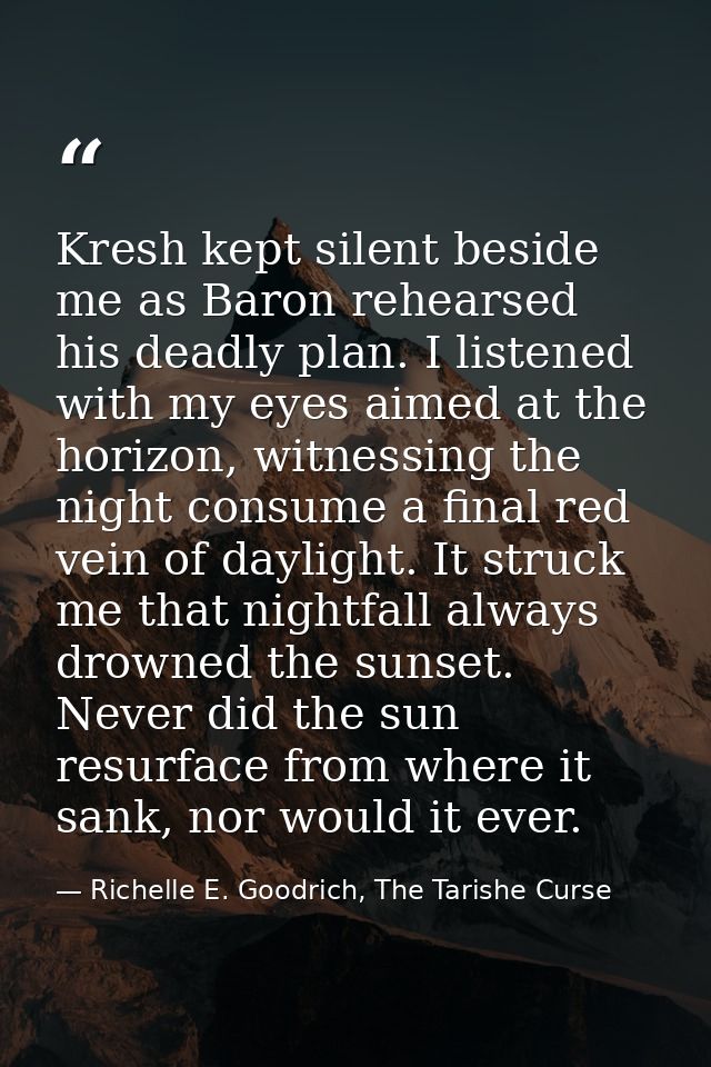 Kresh kept silent beside me as Baron rehearsed his deadly plan. I listened with my eyes aimed at the horizon, witnessing — Richelle E. Goodrich, The Tarishe Curse