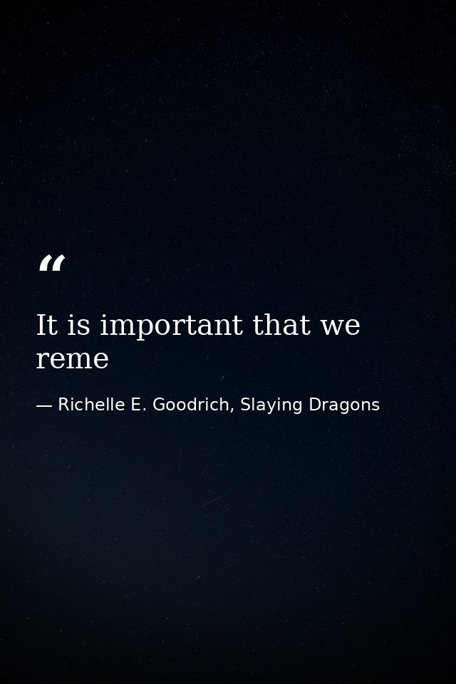 It is important that we reme — Richelle E. Goodrich, Slaying Dragons