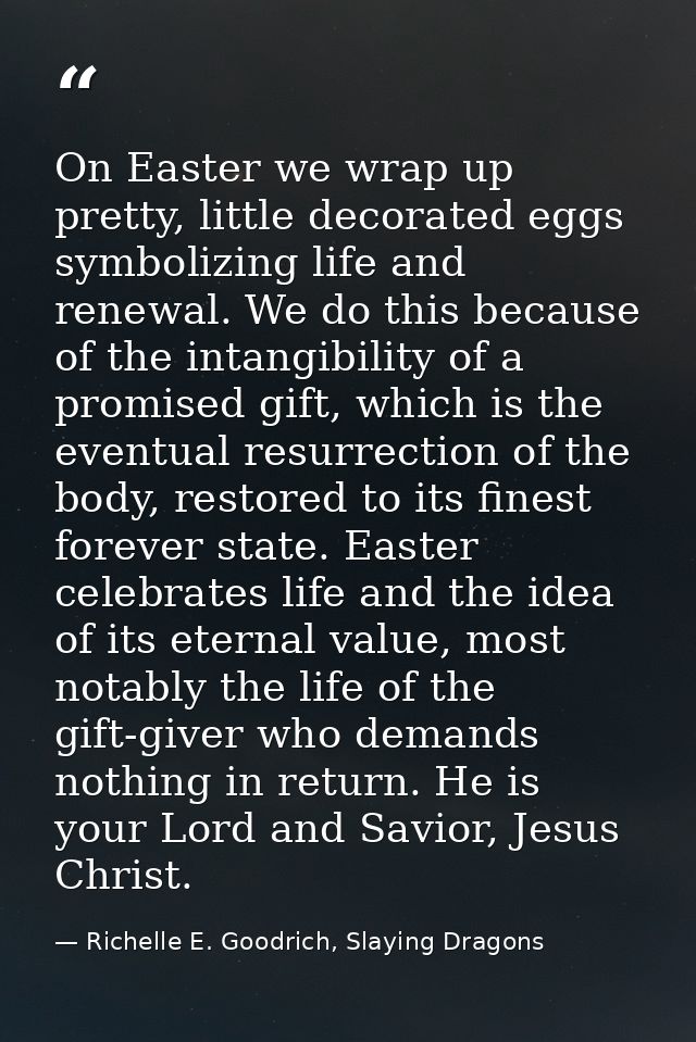 On Easter we wrap up pretty, little decorated eggs symbolizing life and renewal. We do this because of the intangibility — Richelle E. Goodrich, Slaying Dragons