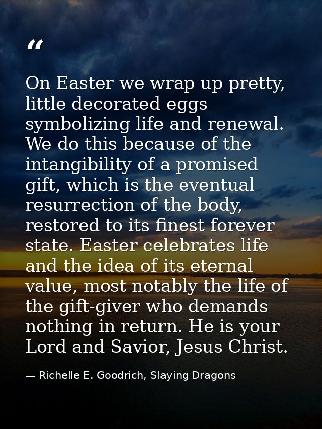 On Easter we wrap up pretty, little decorated eggs symbolizing life and renewal. We do this because of the intangibility — Richelle E. Goodrich, Slaying Dragons