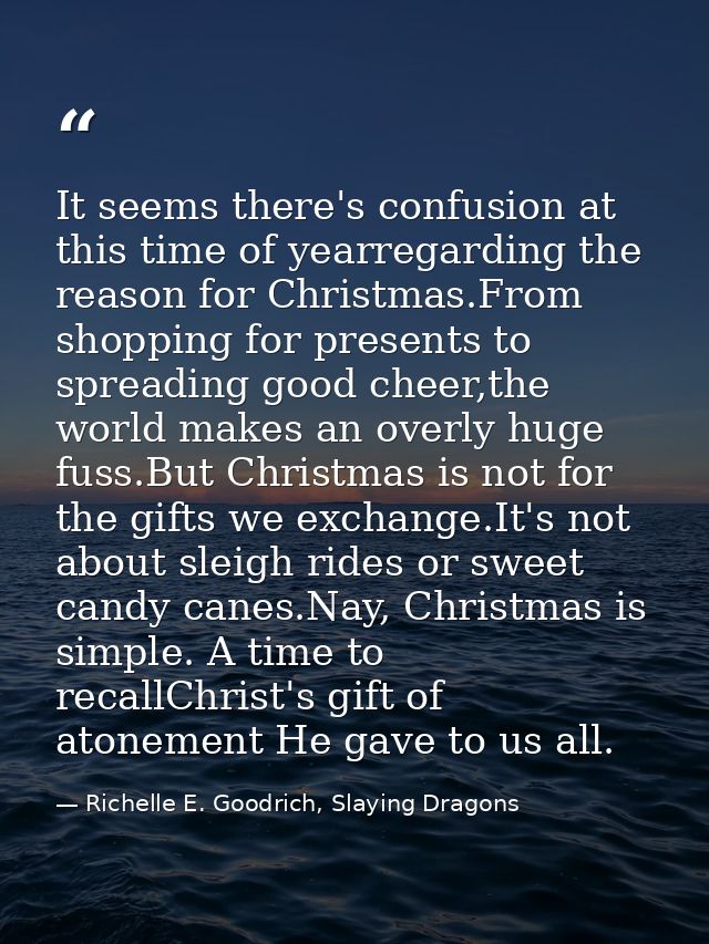 It seems there's confusion at this time of yearregarding the reason for Christmas.From shopping for presents to spreadin — Richelle E. Goodrich, Slaying Dragons