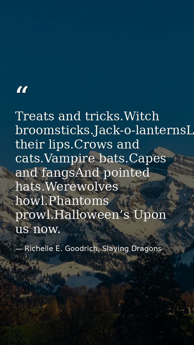 Treats and tricks.Witch broomsticks.Jack-o-lanternsLick their lips.Crows and cats.Vampire bats.Capes and fangsAnd pointe — Richelle E. Goodrich, Slaying Dragons