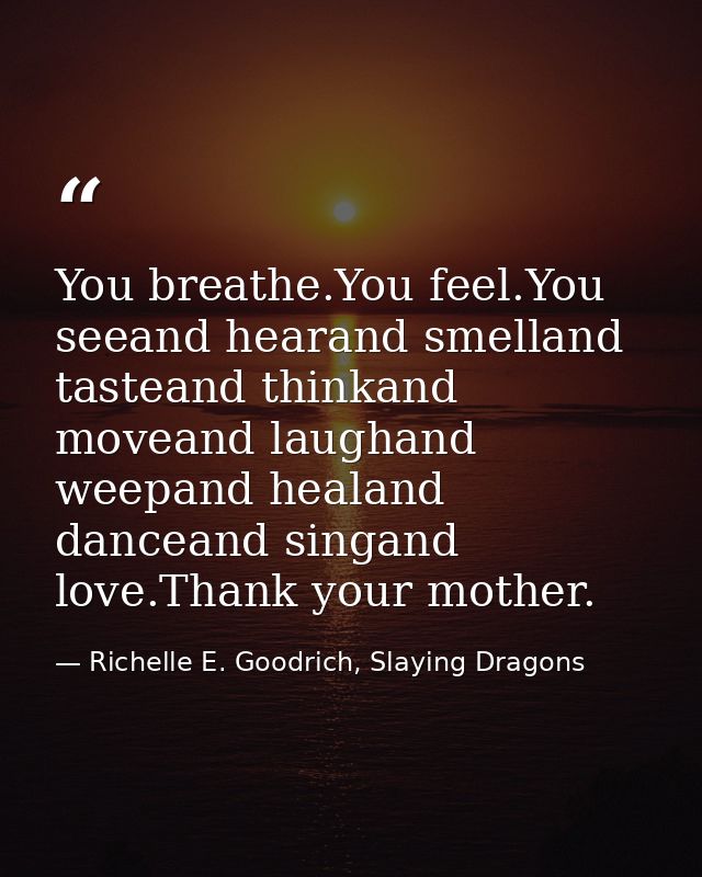 You breathe.You feel.You seeand hearand smelland tasteand thinkand moveand laughand weepand healand danceand singand lov — Richelle E. Goodrich, Slaying Dragons