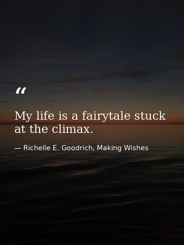 My life is a fairytale stuck at the climax. — Richelle E. Goodrich, Making Wishes