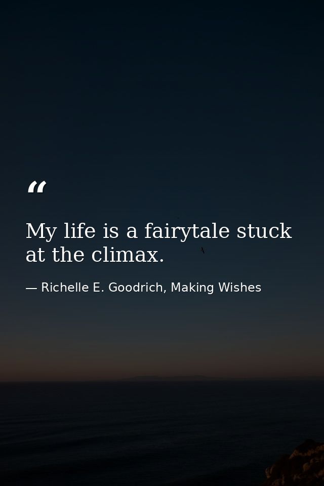 My life is a fairytale stuck at the climax. — Richelle E. Goodrich, Making Wishes