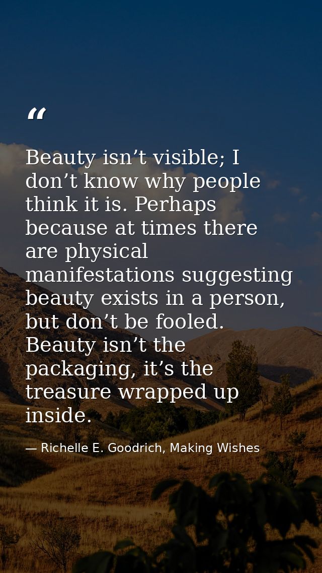 Beauty isn’t visible; I don’t know why people think it is. Perhaps because at times there are physical manifestations su — Richelle E. Goodrich, Making Wishes