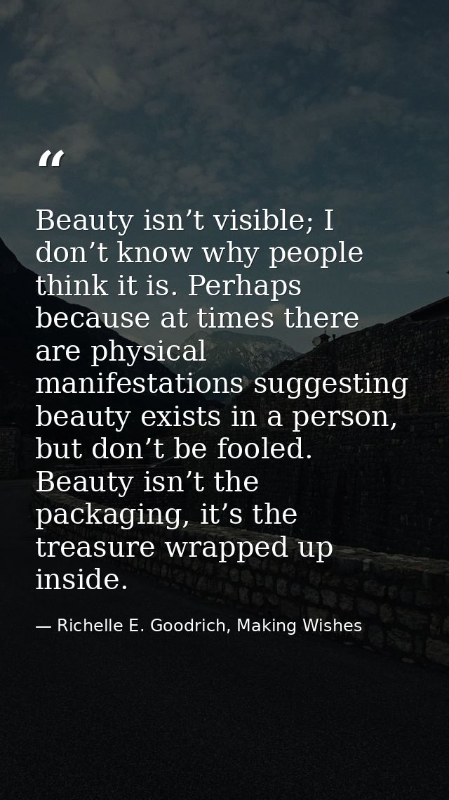 Beauty isn’t visible; I don’t know why people think it is. Perhaps because at times there are physical manifestations su — Richelle E. Goodrich, Making Wishes