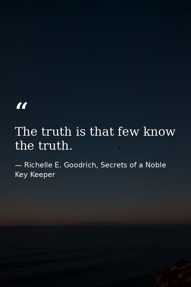 The truth is that few know the truth. — Richelle E. Goodrich, Secrets of a Noble Key Keeper