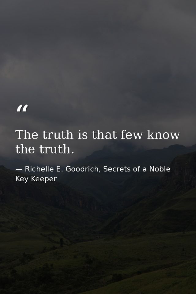 The truth is that few know the truth. — Richelle E. Goodrich, Secrets of a Noble Key Keeper