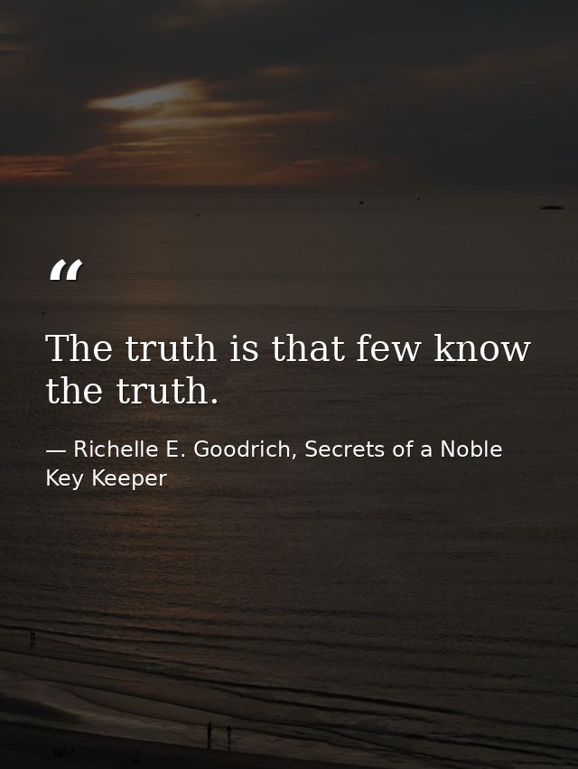 The truth is that few know the truth. — Richelle E. Goodrich, Secrets of a Noble Key Keeper
