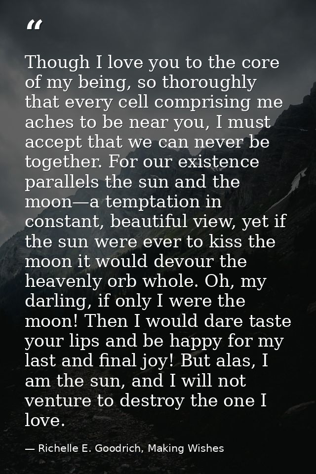 Though I love you to the core of my being, so thoroughly that every cell comprising me aches to be near you, I must acce — Richelle E. Goodrich, Making Wishes