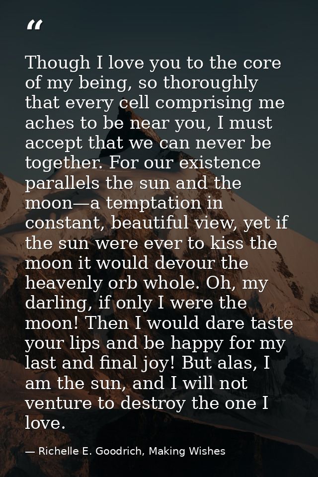 Though I love you to the core of my being, so thoroughly that every cell comprising me aches to be near you, I must acce — Richelle E. Goodrich, Making Wishes