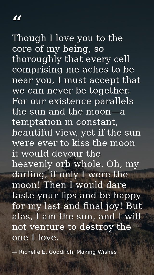 Though I love you to the core of my being, so thoroughly that every cell comprising me aches to be near you, I must acce — Richelle E. Goodrich, Making Wishes
