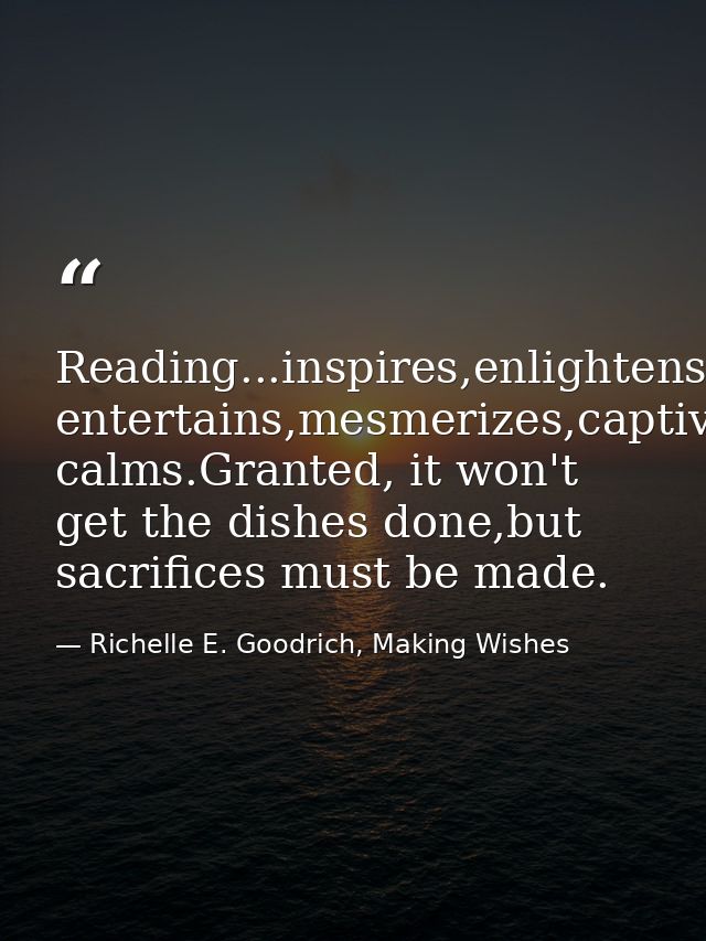 Reading...inspires,enlightens,nurtures,refines,educates,informs,transforms,persuades,challenges,engages, entertains,mesm — Richelle E. Goodrich, Making Wishes